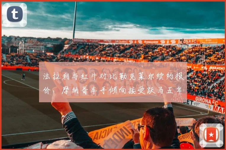 法拉利与红牛对比勒克莱尔续约报价，摩纳哥车手倾向接受跃马五年长约
